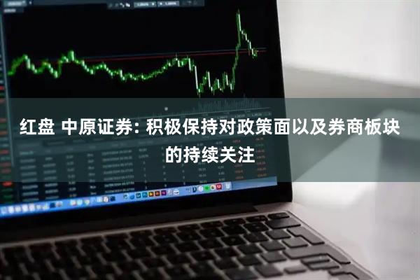 红盘 中原证券: 积极保持对政策面以及券商板块的持续关注