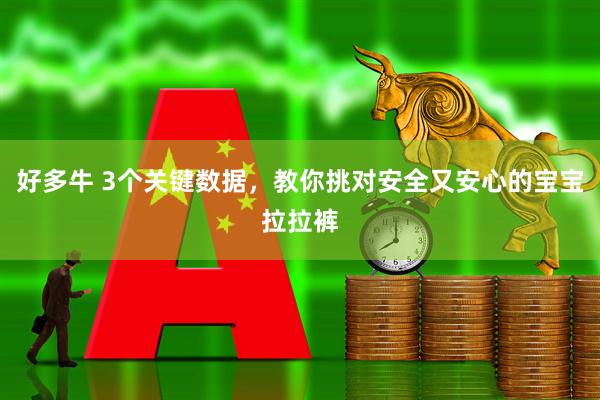 好多牛 3个关键数据，教你挑对安全又安心的宝宝拉拉裤